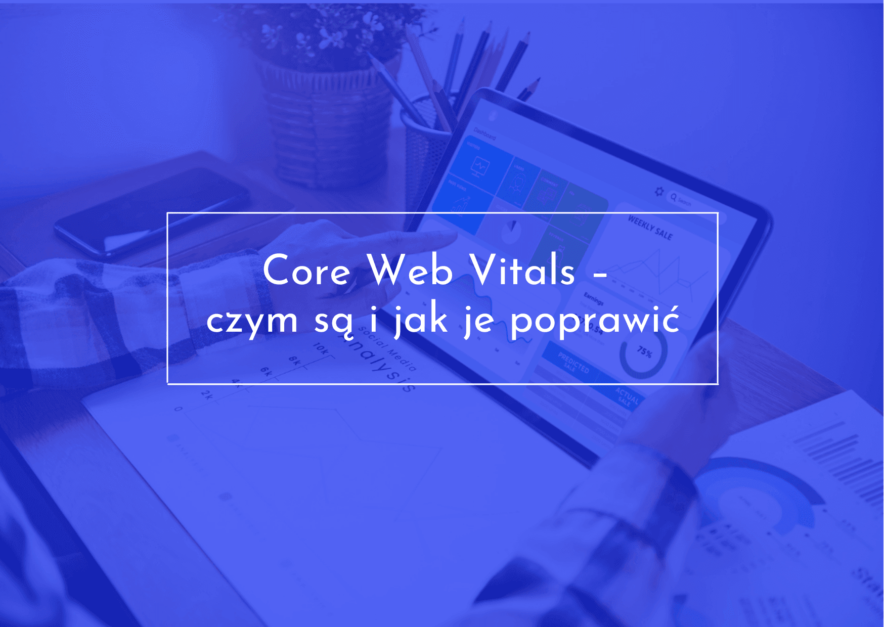 Core Web Vitals - sprawdź jak poprawić wskaźniki