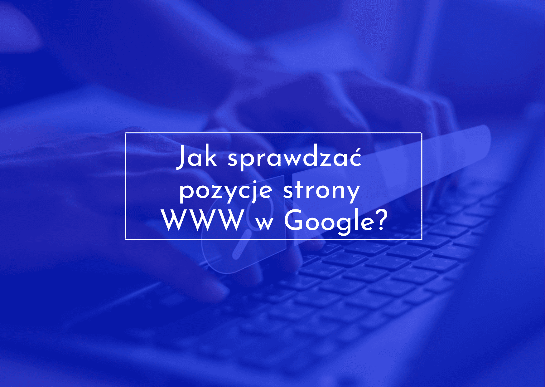 W jaki sposób sprawdzić pozycję strony WWW w wyszukiwarce Googla?