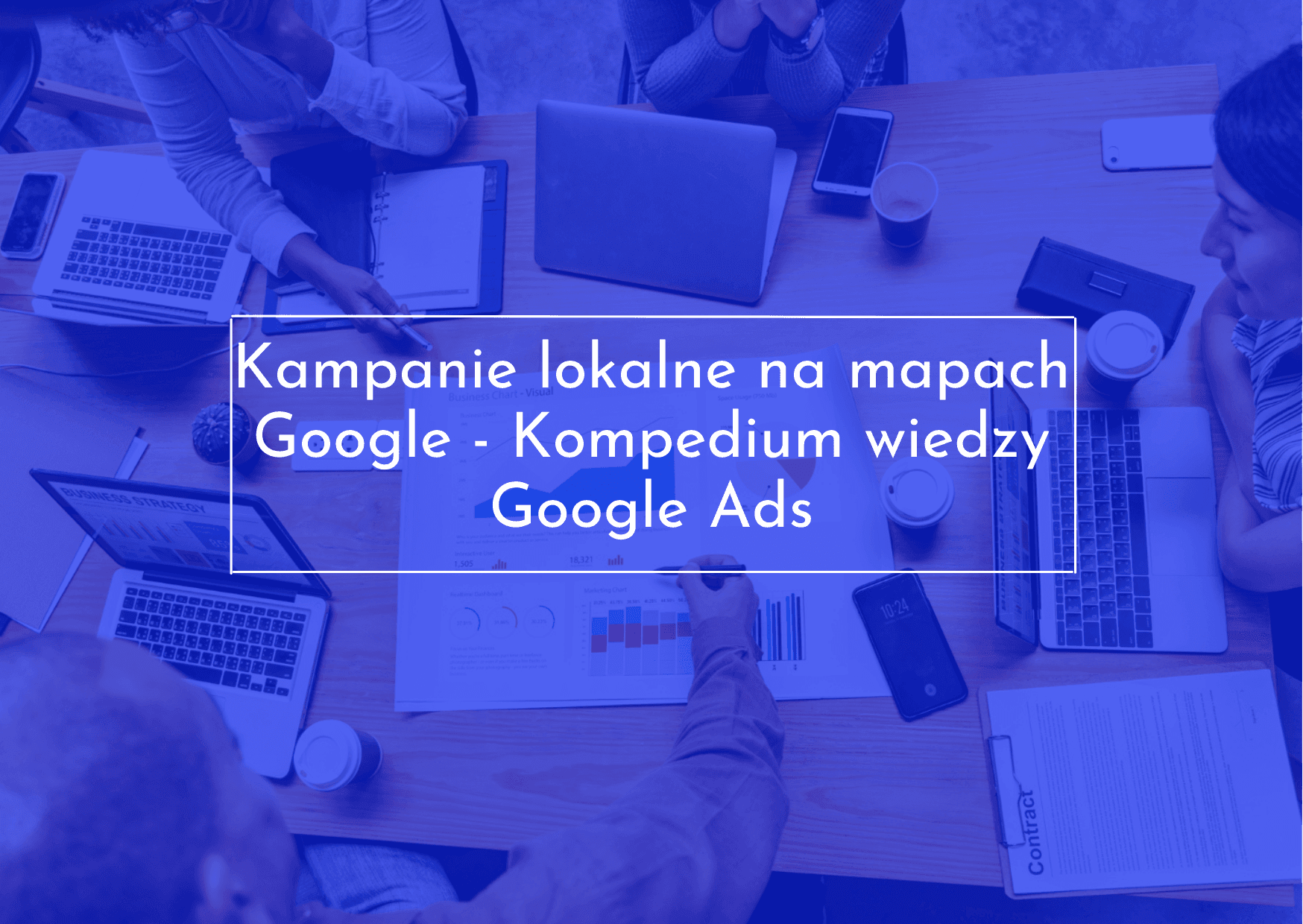 Kompedium wiedzy Google Ads - Kampanie lokalne na mapach Google