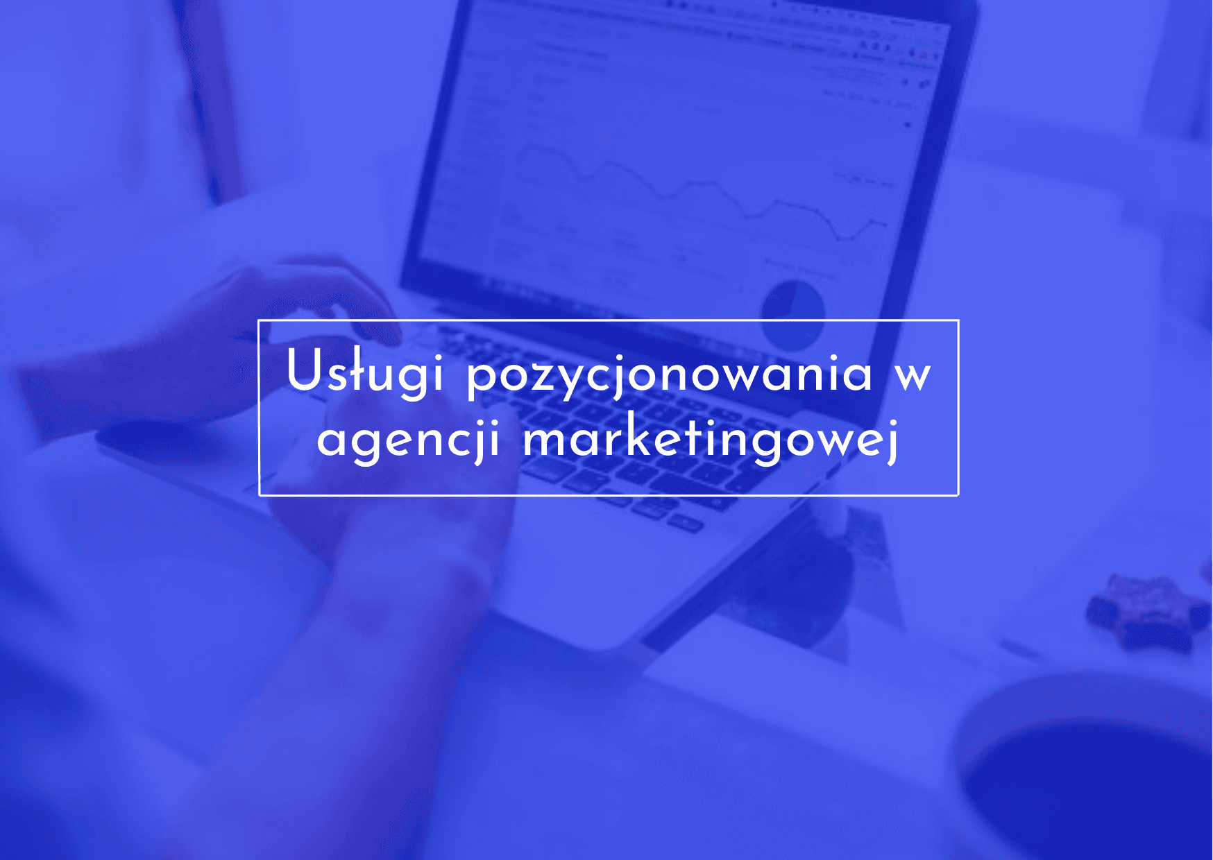 Pozycjonowanie - Agencja marketingowa
