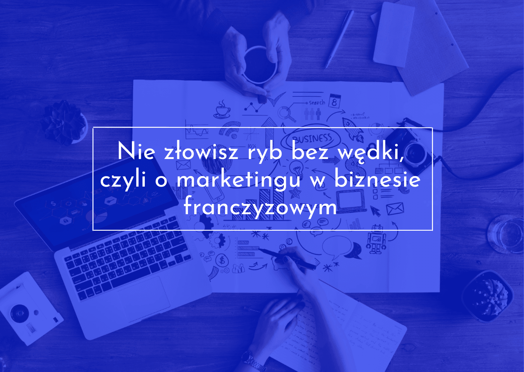 Nie złowisz ryb bez wędki, czyli o marketingu w biznesie franczyzowym