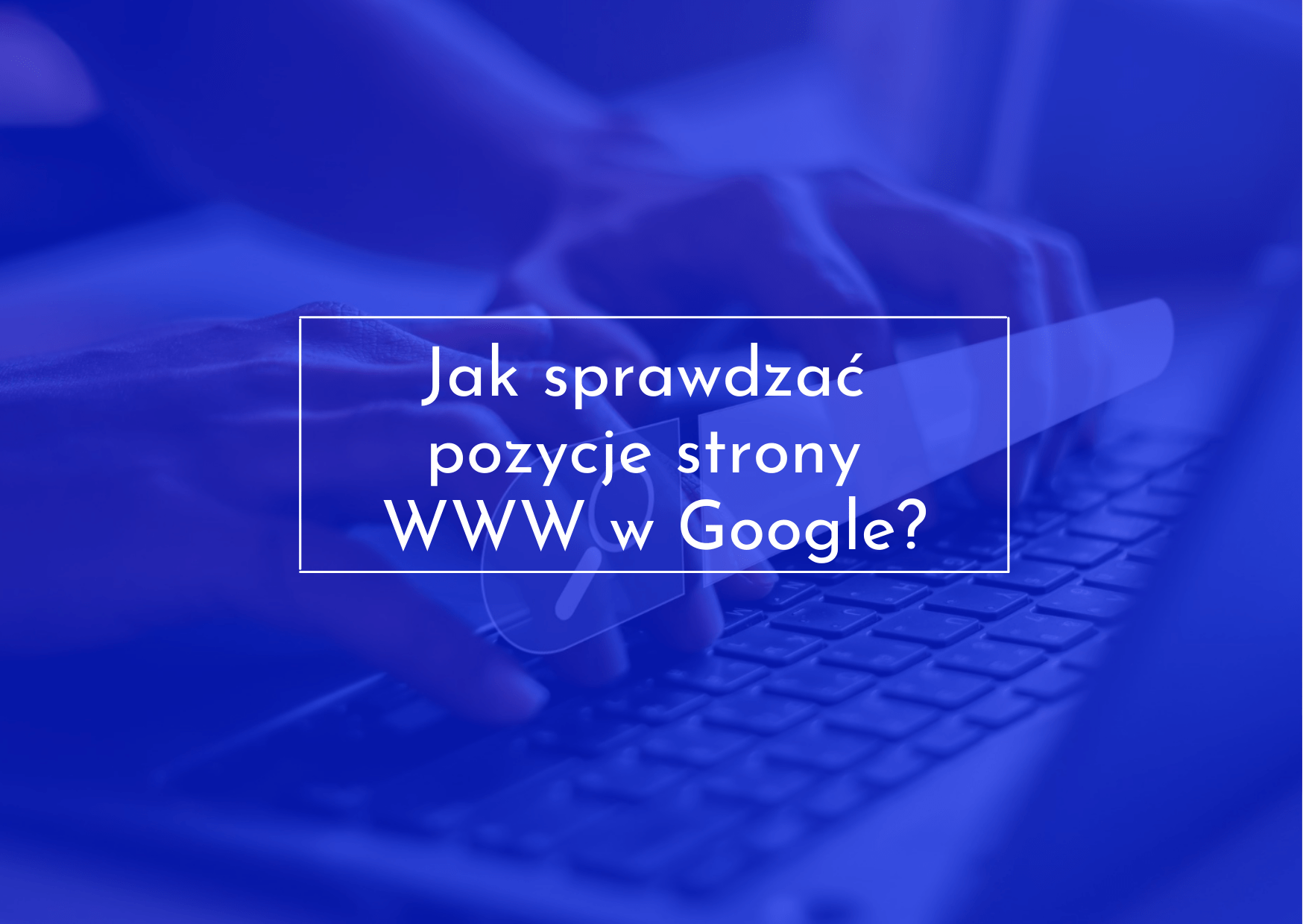 W jaki sposób sprawdzić pozycję strony WWW w wyszukiwarce Googla?